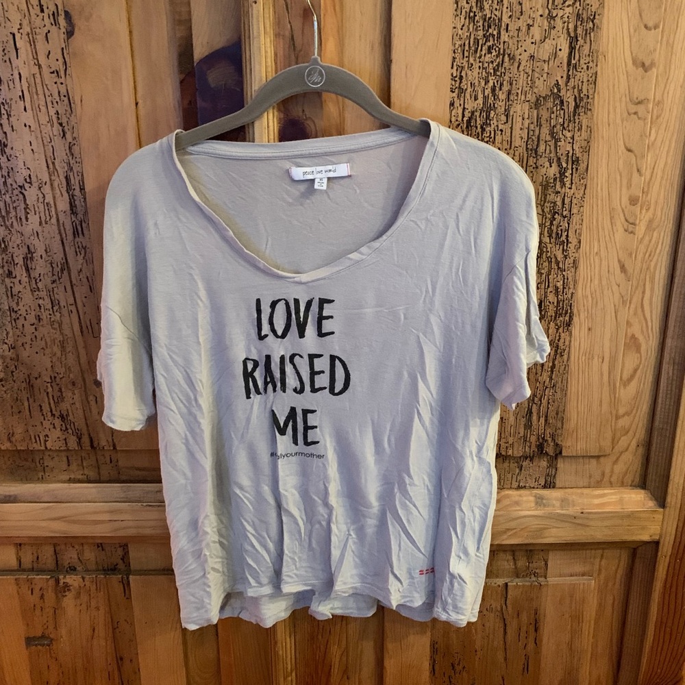 Peace Love World T Shirt- “Love Raised Me”- XS